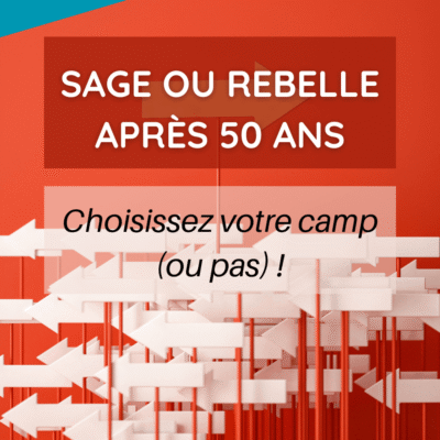 Sage ou rebelle après 50 ans – Choisissez votre camp (ou pas) !